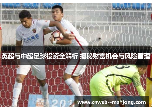 英超与中超足球投资全解析 揭秘财富机会与风险管理
