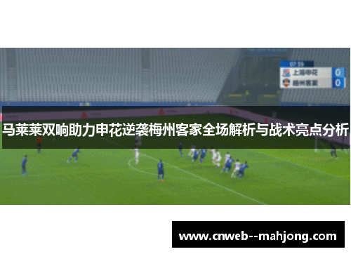 马莱莱双响助力申花逆袭梅州客家全场解析与战术亮点分析